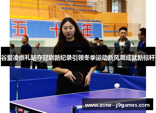 谷爱凌崇礼站夺冠刷新纪录引领冬季运动新风潮成就新标杆